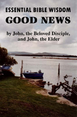 Book cover for Essential Bible Wisdom: GOOD NEWS by John, the Beloved Disciple, and John, the Elder