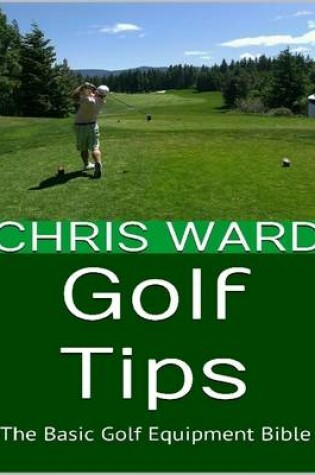 Cover of Golf Tips: the Basic Golf Equipment Bible