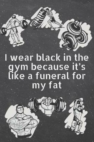 Cover of I wear black in the gym because it's like a funeral for my fat