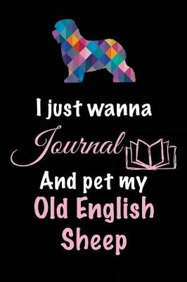 Book cover for I Just Wanna Journal And Pet My Old English Sheep
