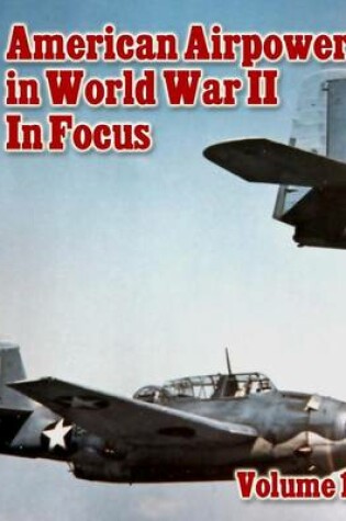 Cover of American Airpower in World War II in Focus Volume 1