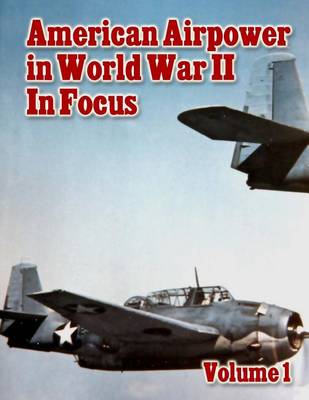 Book cover for American Airpower in World War II in Focus Volume 1