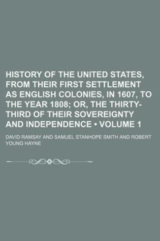 Cover of History of the United States, from Their First Settlement as English Colonies, in 1607, to the Year 1808 (Volume 1); Or, the Thirty-Third of Their Sovereignty and Independence