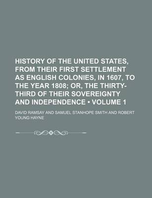 Book cover for History of the United States, from Their First Settlement as English Colonies, in 1607, to the Year 1808 (Volume 1); Or, the Thirty-Third of Their Sovereignty and Independence