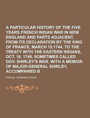 Book cover for A Particular History of the Five Years French and Indian War in New England and Parts Adjacent, from Its Declaration by the King of France, March 15