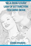 Book cover for 'Be a good Lover' Law Of Attraction Coloring Book