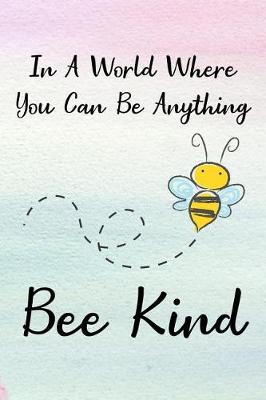 Cover of In a World Where You Can Be Anything Bee Kind