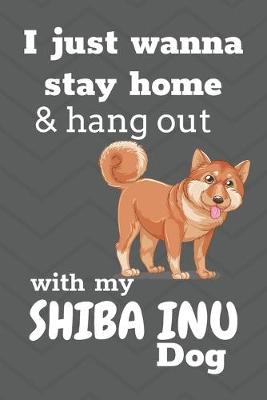 Book cover for I Just Wanna Stay Home And Hang Out With My Shiba Inu Dog