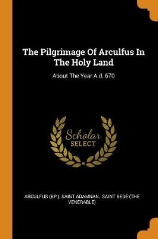 Cover of The Pilgrimage of Arculfus in the Holy Land