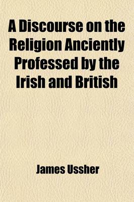 Book cover for A Discourse on the Religion Anciently Professed by the Irish and British
