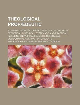 Book cover for Theological Propaedeutic; A General Introduction to the Study of Theology, Exegetical, Historical, Systematic, and Practical, Including Encyclopaedia, Methodology, and Bibliography a Manual for Students