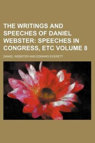 Cover of The Writings and Speeches of Daniel Webster; Speeches in Congress, Etc Volume 8