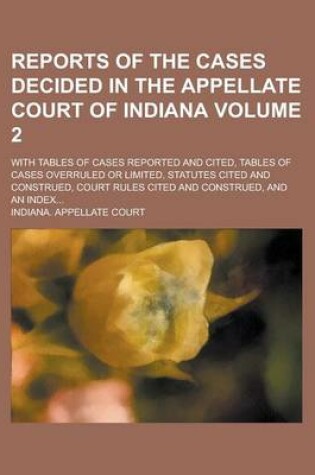 Cover of Reports of the Cases Decided in the Appellate Court of Indiana; With Tables of Cases Reported and Cited, Tables of Cases Overruled or Limited, Statutes Cited and Construed, Court Rules Cited and Construed, and an Index... Volume 2