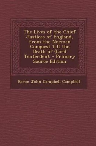Cover of The Lives of the Chief Justices of England, from the Norman Conquest Till the Death of (Lord Tenterden).