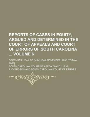 Book cover for Reports of Cases in Equity, Argued and Determined in the Court of Appeals and Court of Errors of South Carolina Volume 6; December, 1844, to [May, 1846 November, 1850, to May, 1868]