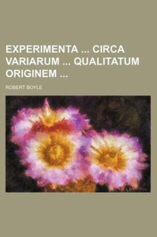 Cover of Experimenta Circa Variarum Qualitatum Originem