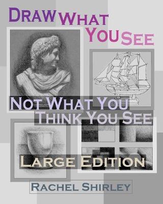 Book cover for Draw What You See Not What You Think You See (Large Edition)