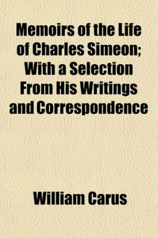 Cover of Memoirs of the Life of Charles Simeon; With a Selection from His Writings and Correspondence