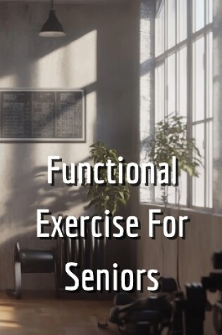 Cover of Functional Exercise For Seniors