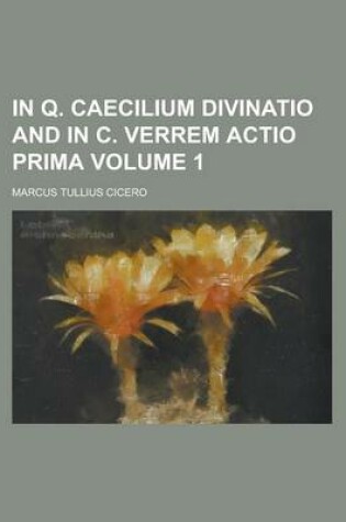 Cover of In Q. Caecilium Divinatio and in C. Verrem Actio Prima Volume 1