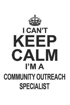 Book cover for I Can't Keep Calm I'm A Community Outreach Specialist