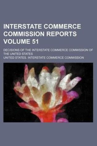 Cover of Interstate Commerce Commission Reports Volume 51; Decisions of the Interstate Commerce Commission of the United States