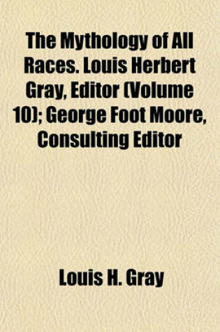 Cover of The Mythology of All Races. Louis Herbert Gray, Editor (Volume 10); George Foot Moore, Consulting Editor