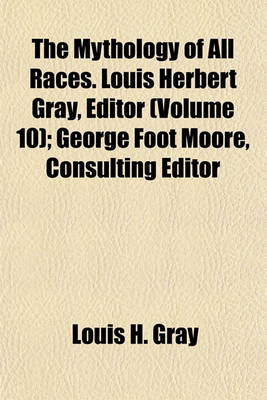 Book cover for The Mythology of All Races. Louis Herbert Gray, Editor (Volume 10); George Foot Moore, Consulting Editor