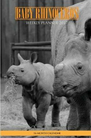 Cover of Baby Rhinoceros Weekly Planner 2017