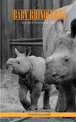 Book cover for Baby Rhinoceros Weekly Planner 2017