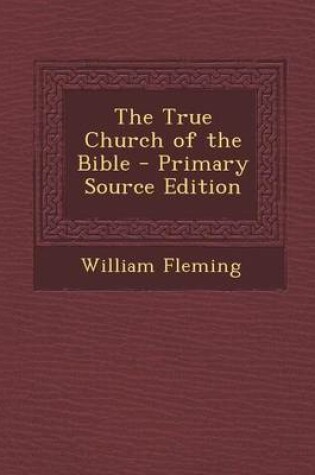 Cover of The True Church of the Bible - Primary Source Edition