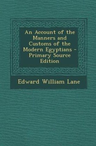 Cover of An Account of the Manners and Customs of the Modern Egyptians - Primary Source Edition