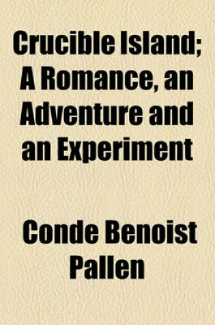 Cover of Crucible Island; A Romance, an Adventure and an Experiment