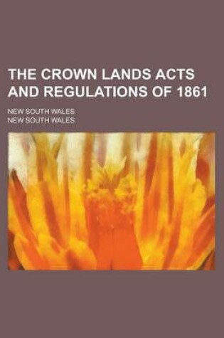 Cover of The Crown Lands Acts and Regulations of 1861; New South Wales