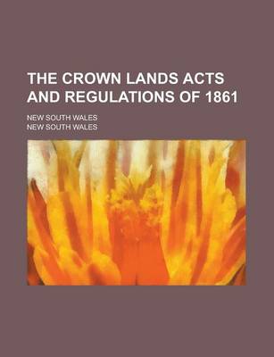 Book cover for The Crown Lands Acts and Regulations of 1861; New South Wales