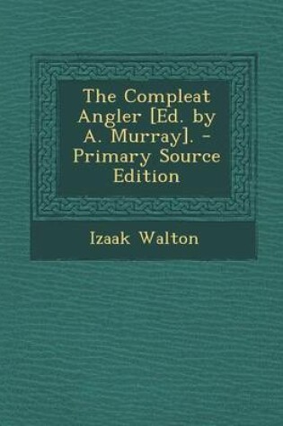 Cover of The Compleat Angler [Ed. by A. Murray]. - Primary Source Edition