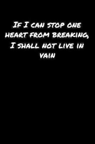 Cover of If I Can Stop One Heart From Breaking I Shall Not Live In Vain