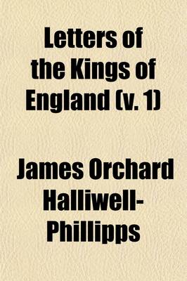 Book cover for Letters of the Kings of England (Volume 1); Now First Collected from the Originals in Royal Archives, and Other Authentic Sources, Private as Well as Public