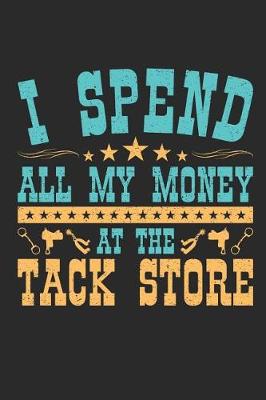 Book cover for I Spend All My Money At The Tack Store