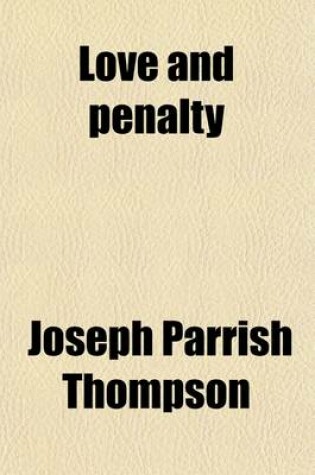 Cover of Love and Penalty; Or, Eternal Punishment Consistent with the Fatherhood of God