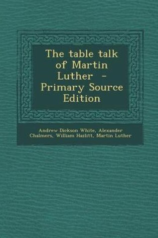Cover of The Table Talk of Martin Luther - Primary Source Edition