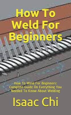 Cover of How To Weld For Beginners