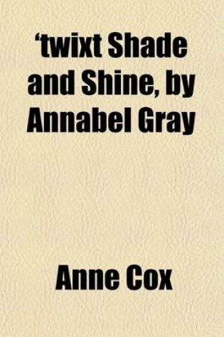 Cover of 'Twixt Shade and Shine, by Annabel Gray