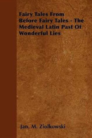 Cover of Fairy Tales From Before Fairy Tales - The Medieval Latin Past Of Wonderful Lies