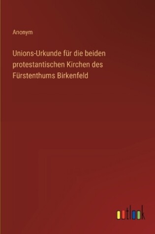 Cover of Unions-Urkunde f�r die beiden protestantischen Kirchen des F�rstenthums Birkenfeld