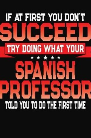 Cover of If At First You Don't Succeed Try Doing What Your Spanish Professor Told You To Do The First Time