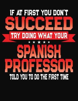 Book cover for If At First You Don't Succeed Try Doing What Your Spanish Professor Told You To Do The First Time