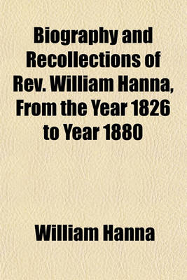 Book cover for Biography and Recollections of REV. William Hanna, from the Year 1826 to Year 1880