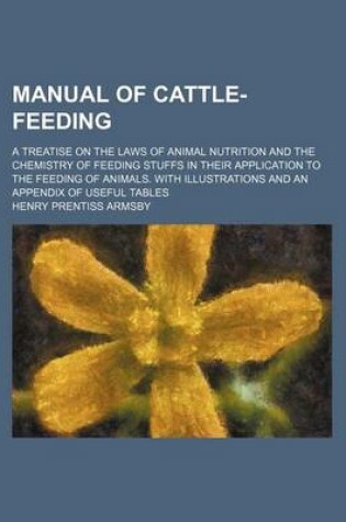 Cover of Manual of Cattle-Feeding; A Treatise on the Laws of Animal Nutrition and the Chemistry of Feeding Stuffs in Their Application to the Feeding of Animals. with Illustrations and an Appendix of Useful Tables