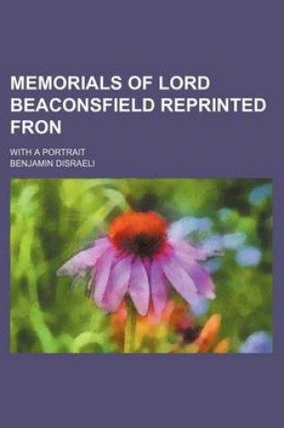 Cover of Memorials of Lord Beaconsfield Reprinted Fron; With a Portrait